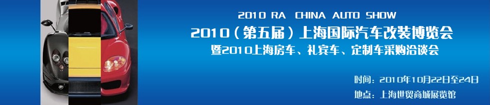 2010第五屆上海國(guó)際汽車(chē)改裝博覽會(huì)暨2010上海房車(chē)、禮賓車(chē)、定制車(chē)采購(gòu)洽談會(huì)