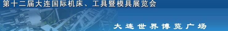 2011第十二屆大連國際機床展覽會、工具暨模具展覽會