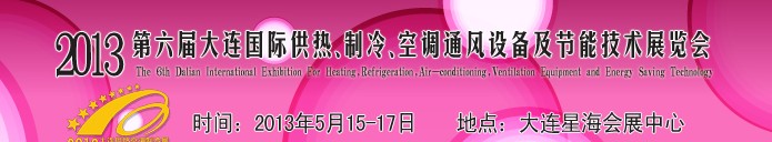 2013第六屆大連國際供熱、制冷、空調(diào)、通風(fēng)設(shè)備及節(jié)能技術(shù)展覽會