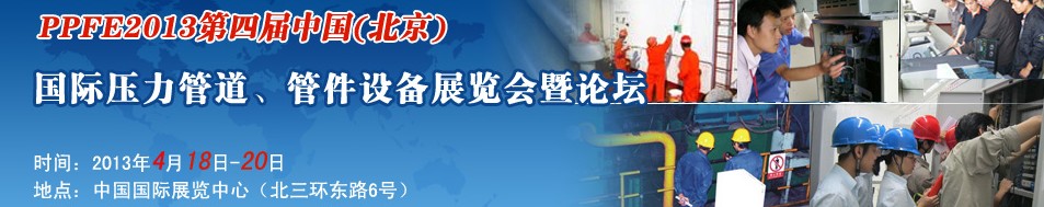 PPFE2013第四屆中國（北京）國際壓力管道、管件設備展覽會暨論壇