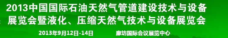 2013第八屆中國國際石油天然氣管道建設(shè)技術(shù)與設(shè)備展覽會暨液化、壓縮天然氣技術(shù)與設(shè)備展覽會