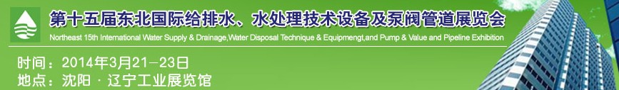 2014第十五屆中國(guó)東北國(guó)際給排水、水處理技術(shù)設(shè)備及泵、閥、管道展覽會(huì)（沈陽(yáng)）