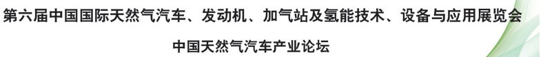 2014第六屆中國(guó)國(guó)際天然氣汽車、發(fā)動(dòng)機(jī)、加氣站及氫能技術(shù)、設(shè)備與應(yīng)用展覽會(huì)
