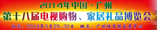 2014中國(guó)廣州第十八屆電視購(gòu)物、家居禮品博覽會(huì)