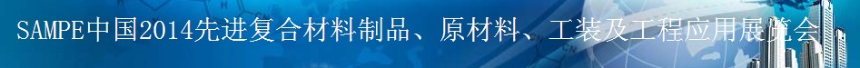 SAMPE 2014中國先進復(fù)合材料制品、原材料、工裝及工程應(yīng)用展覽會