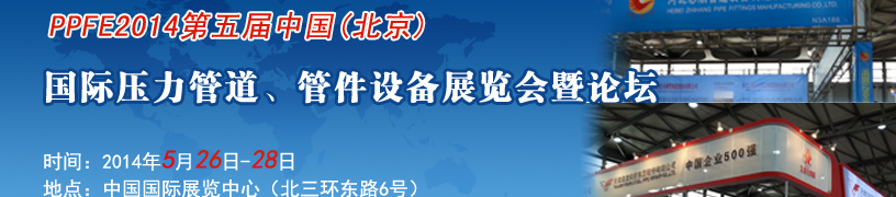 PPFE2014第五屆中國（北京）國際壓力管道、管件設(shè)備展覽會(huì)暨論壇