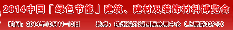 2014中國「綠色節(jié)能」建筑、建材及裝飾材料（杭州）博覽會