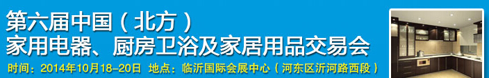2014第六屆中國(北方)家用電器、廚房衛(wèi)浴及家居用品交易會