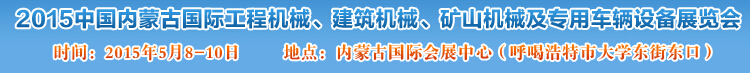 2015第四屆中國內(nèi)蒙古國際工程機(jī)械、建筑機(jī)械、礦山機(jī)械及專用車輛設(shè)備展覽會(huì)