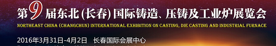 2016第九屆東北（長(zhǎng)春）國(guó)際鑄造、壓鑄及工業(yè)爐展覽會(huì)
