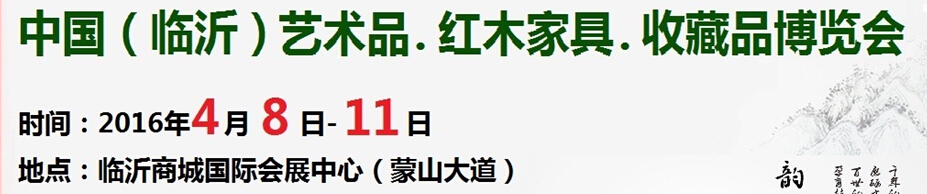 2016首屆中國(guó)（臨沂）藝術(shù)品、紅木家具、書(shū)畫(huà)、珠寶工藝品博覽會(huì)