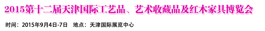 2015第十二屆天津國際工藝禮品、收藏品及紅木家具展覽會(huì)