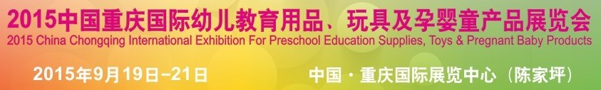 2015中國重慶國際幼兒教育用品、玩具及孕嬰童產(chǎn)品展覽會