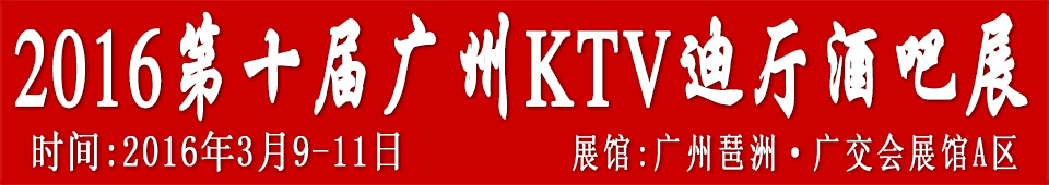2016第十屆廣州國(guó)際KTV、迪廳、酒吧設(shè)備及用品展