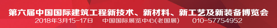 2018第六屆中國國際建筑工程新技術(shù)、新材料、新工藝及新裝備博覽會