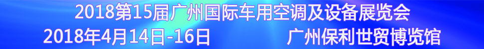 2018第15屆中國（廣州）國際車用空調及設備展覽會<br>2018第15屆廣州(國際)車用散熱系統暨相關設備展覽會<br>2018第2屆廣州國際車用濾清器技術與產品及汽車服務業(yè)耗材及易損件展覽會